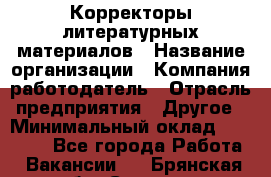 Корректоры литературных материалов › Название организации ­ Компания-работодатель › Отрасль предприятия ­ Другое › Минимальный оклад ­ 20 000 - Все города Работа » Вакансии   . Брянская обл.,Сельцо г.